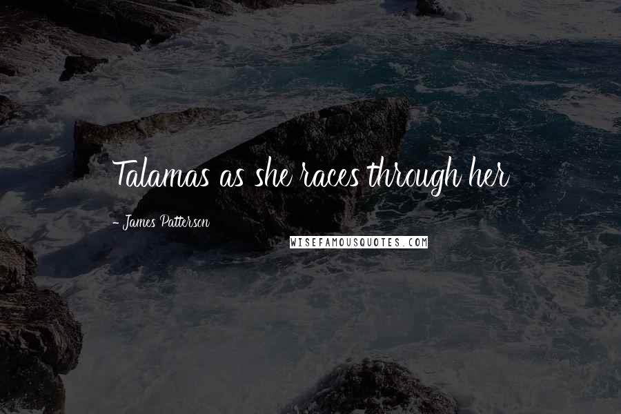 James Patterson Quotes: Talamas as she races through her