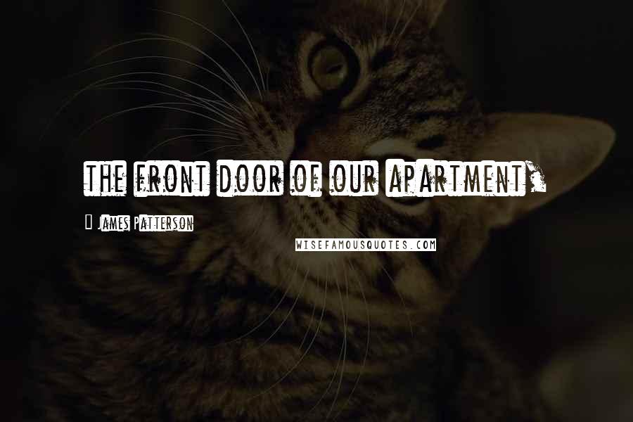 James Patterson Quotes: the front door of our apartment,