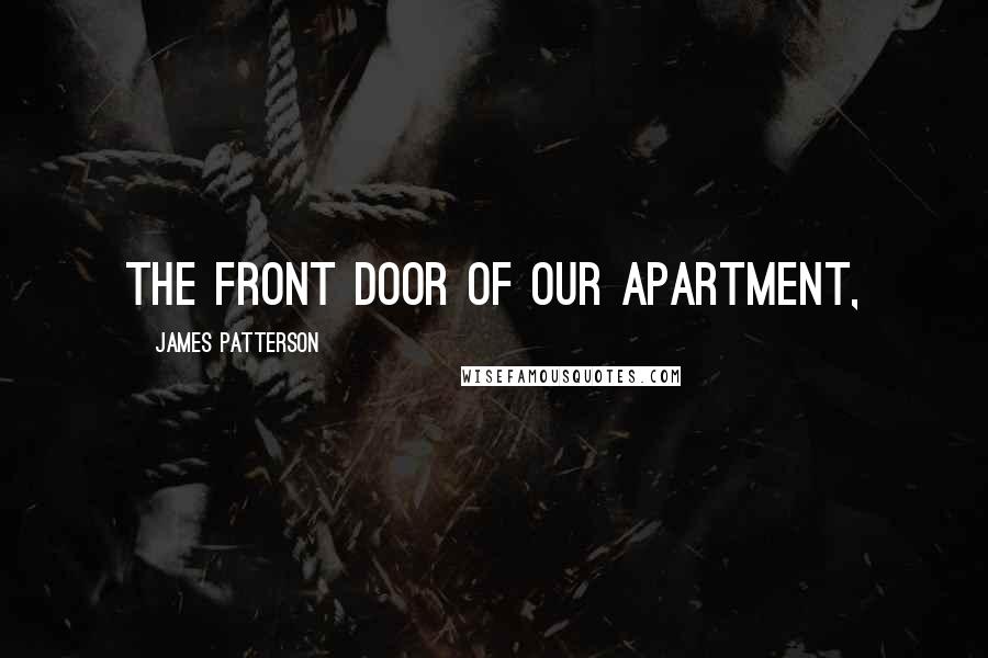 James Patterson Quotes: the front door of our apartment,