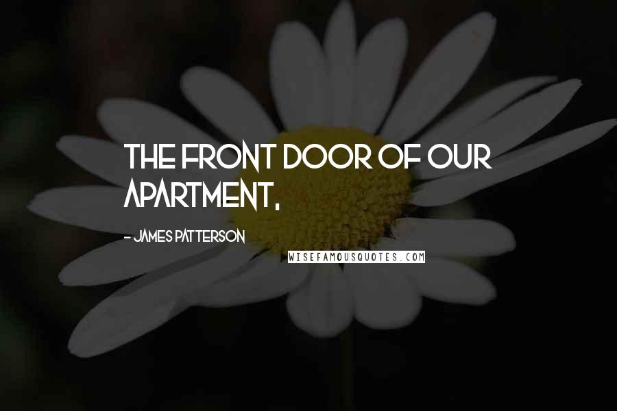 James Patterson Quotes: the front door of our apartment,