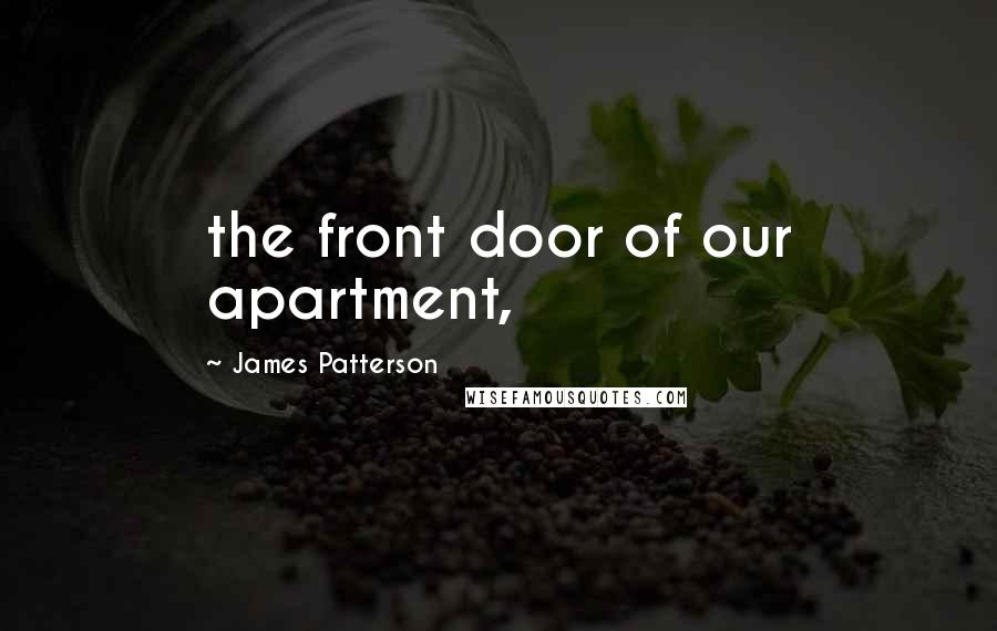 James Patterson Quotes: the front door of our apartment,