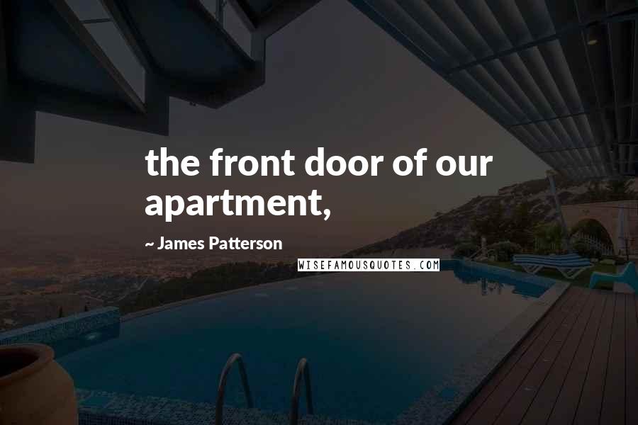 James Patterson Quotes: the front door of our apartment,