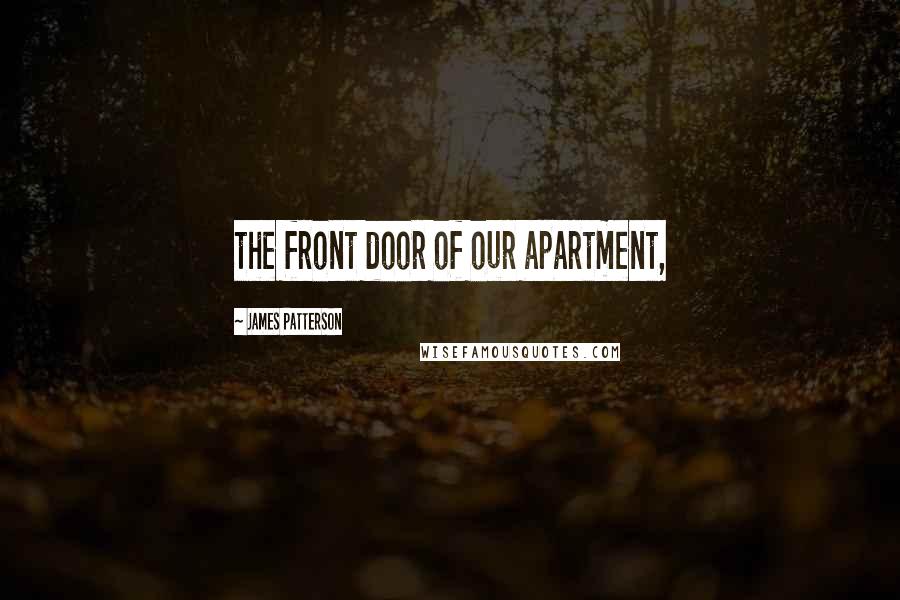 James Patterson Quotes: the front door of our apartment,