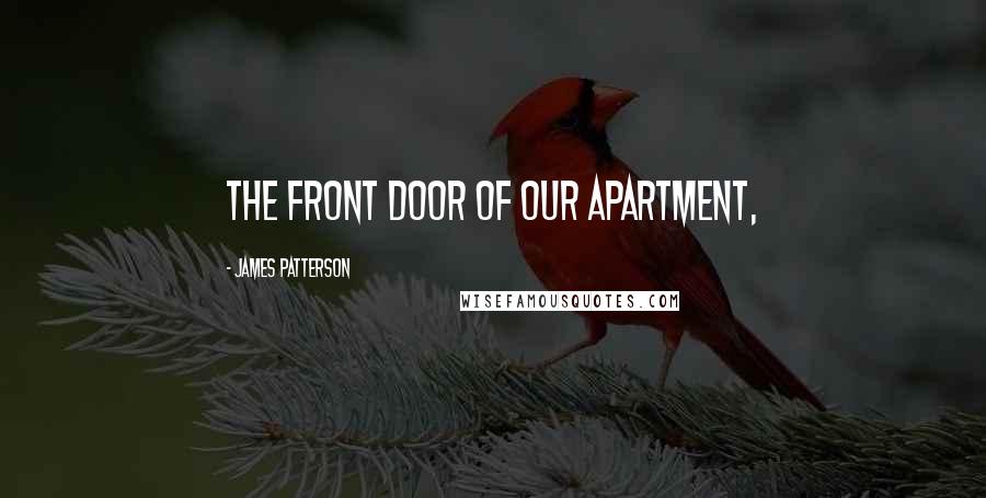 James Patterson Quotes: the front door of our apartment,