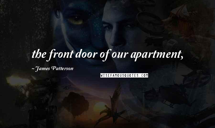 James Patterson Quotes: the front door of our apartment,