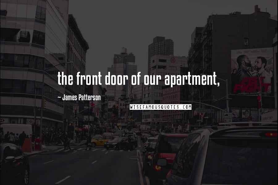 James Patterson Quotes: the front door of our apartment,