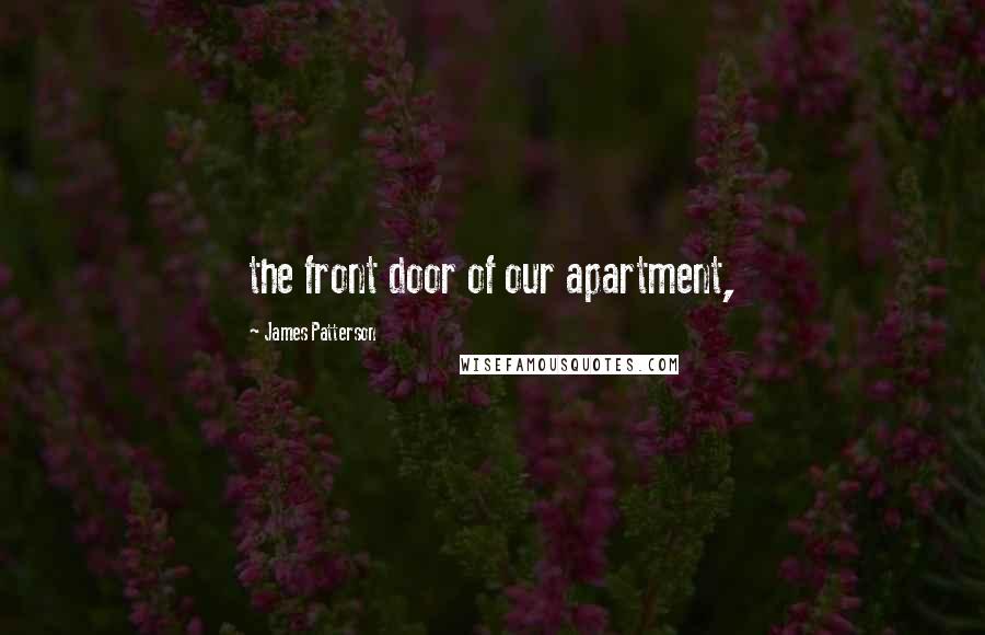 James Patterson Quotes: the front door of our apartment,