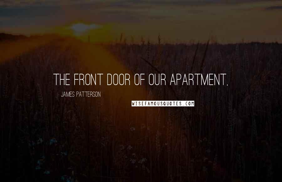 James Patterson Quotes: the front door of our apartment,