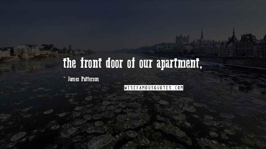 James Patterson Quotes: the front door of our apartment,