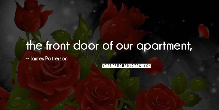 James Patterson Quotes: the front door of our apartment,