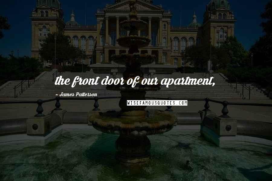 James Patterson Quotes: the front door of our apartment,