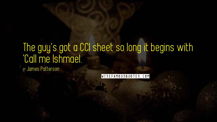 James Patterson Quotes: The guy's got a CCI sheet so long it begins with 'Call me Ishmael.