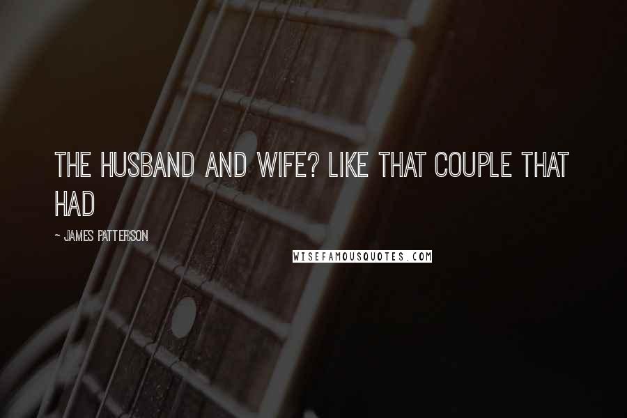 James Patterson Quotes: The husband and wife? Like that couple that had