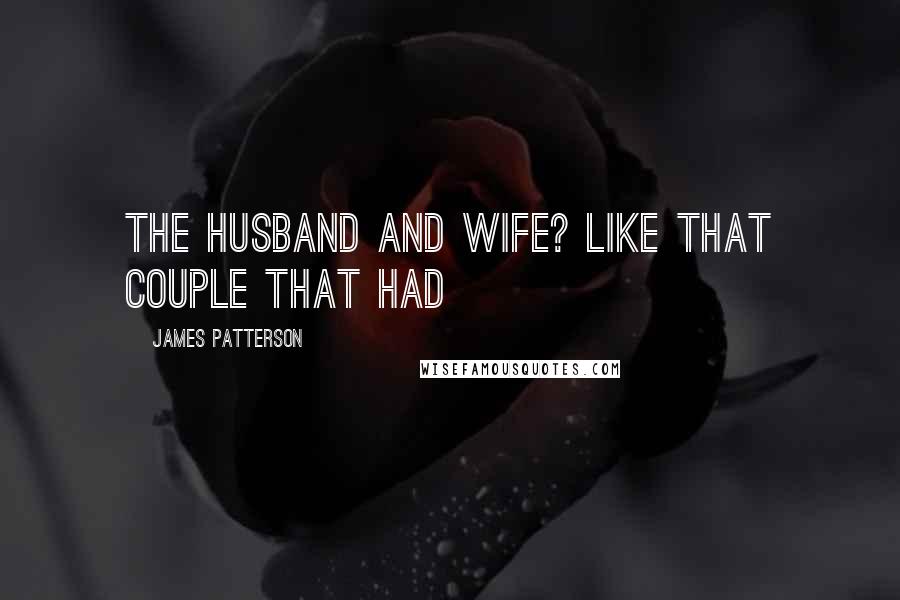 James Patterson Quotes: The husband and wife? Like that couple that had