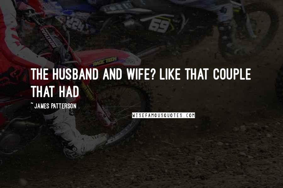 James Patterson Quotes: The husband and wife? Like that couple that had
