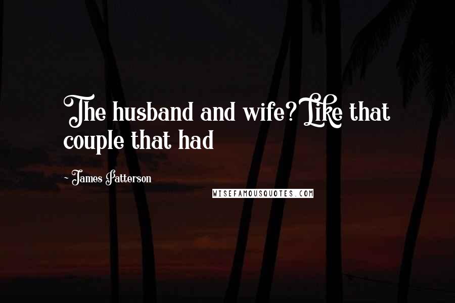 James Patterson Quotes: The husband and wife? Like that couple that had