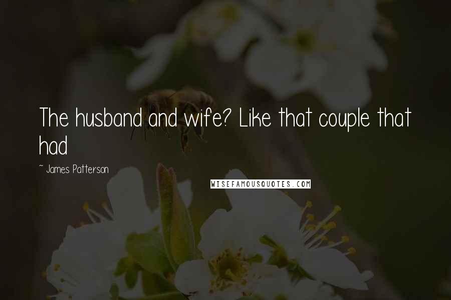 James Patterson Quotes: The husband and wife? Like that couple that had
