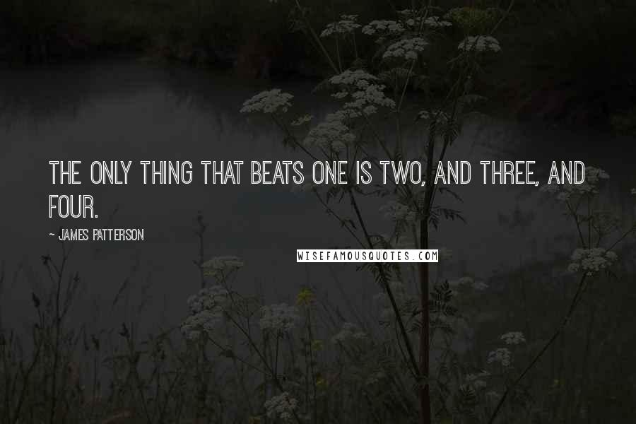 James Patterson Quotes: The only thing that beats One is two, and three, and four.