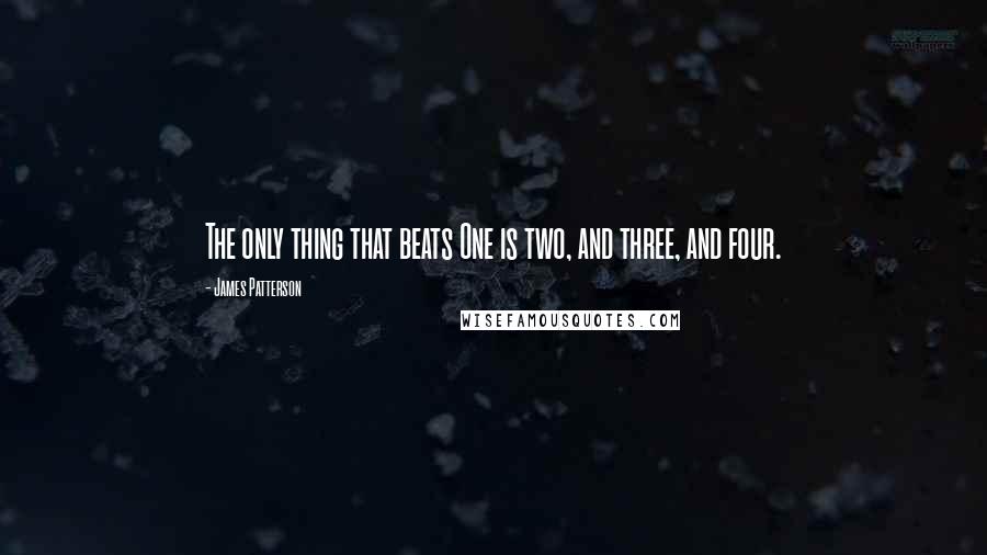 James Patterson Quotes: The only thing that beats One is two, and three, and four.