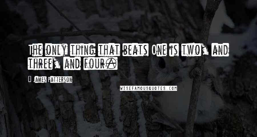 James Patterson Quotes: The only thing that beats One is two, and three, and four.