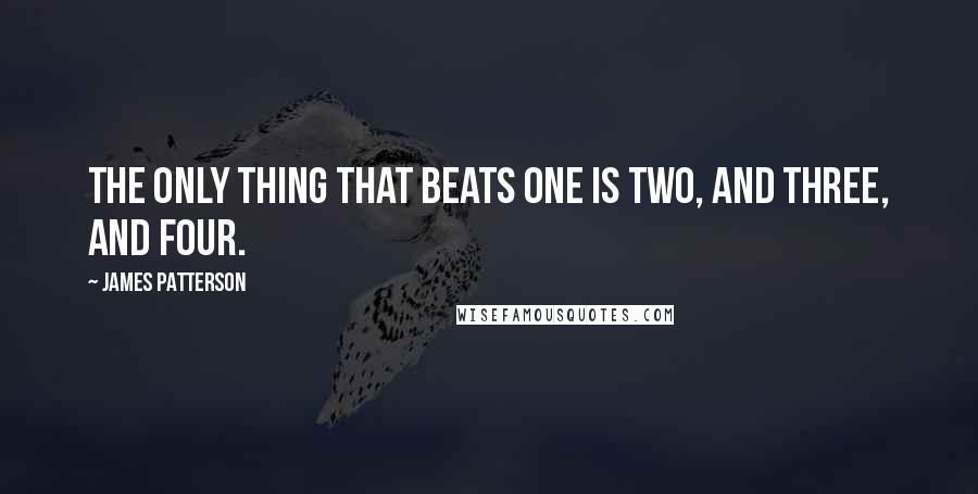 James Patterson Quotes: The only thing that beats One is two, and three, and four.