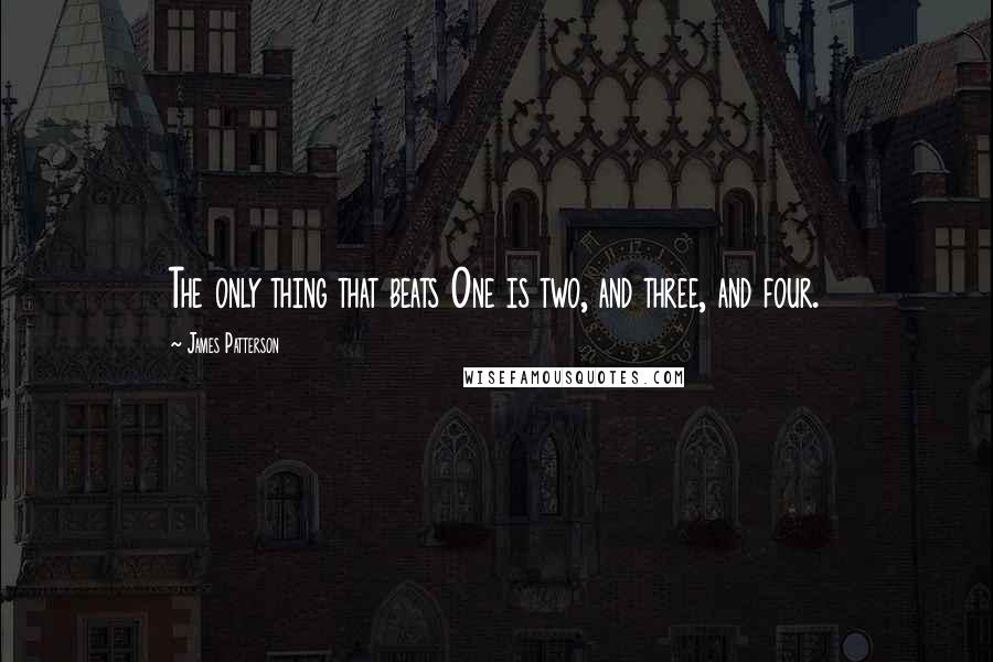 James Patterson Quotes: The only thing that beats One is two, and three, and four.