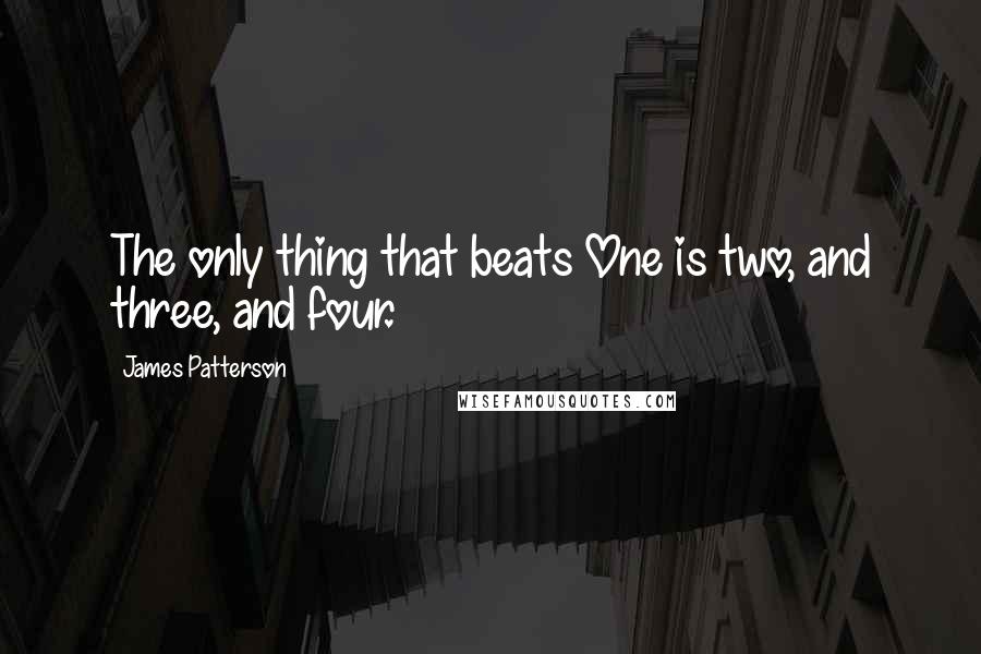 James Patterson Quotes: The only thing that beats One is two, and three, and four.