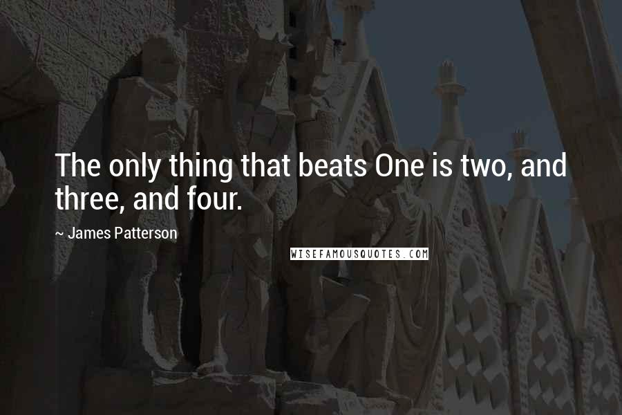 James Patterson Quotes: The only thing that beats One is two, and three, and four.