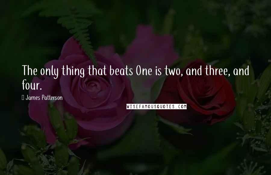 James Patterson Quotes: The only thing that beats One is two, and three, and four.