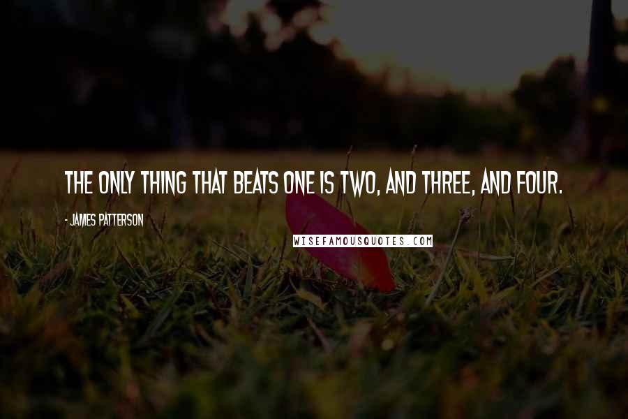 James Patterson Quotes: The only thing that beats One is two, and three, and four.
