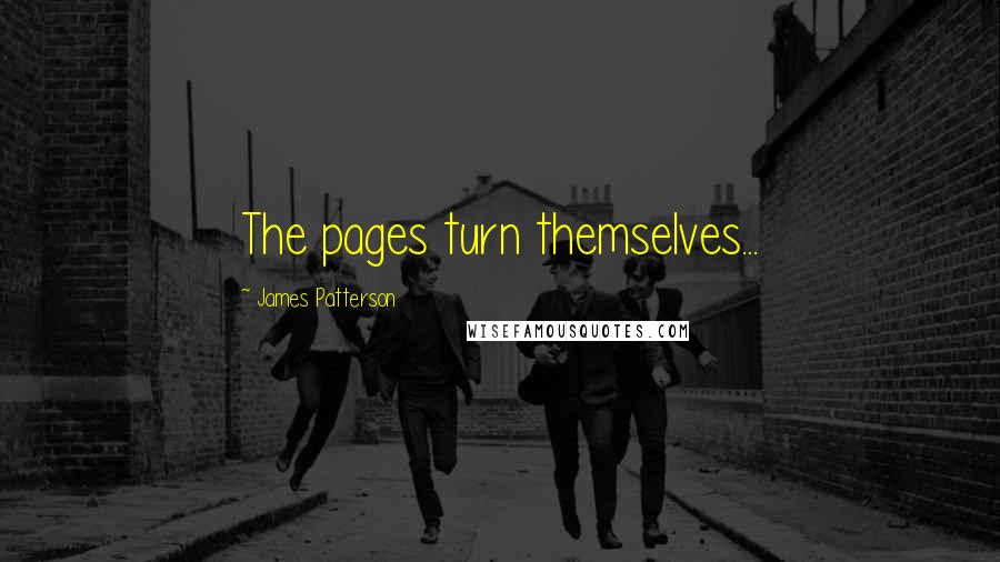 James Patterson Quotes: The pages turn themselves...