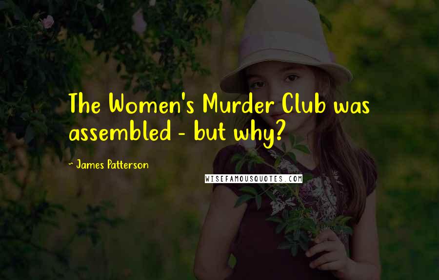 James Patterson Quotes: The Women's Murder Club was assembled - but why?