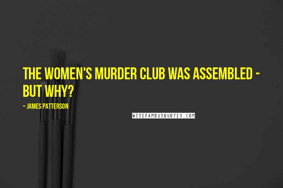James Patterson Quotes: The Women's Murder Club was assembled - but why?