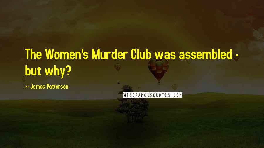 James Patterson Quotes: The Women's Murder Club was assembled - but why?