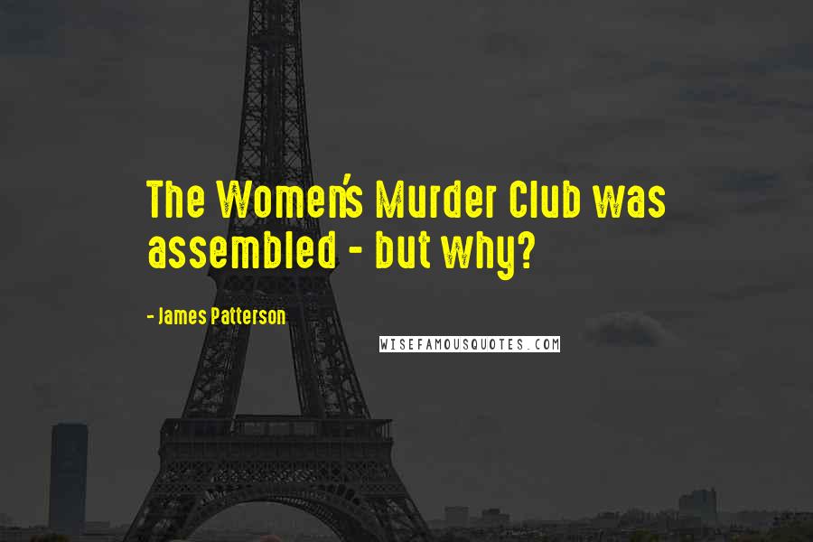James Patterson Quotes: The Women's Murder Club was assembled - but why?