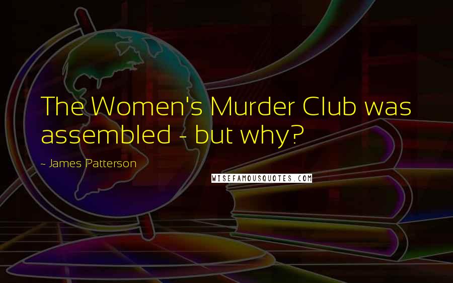 James Patterson Quotes: The Women's Murder Club was assembled - but why?