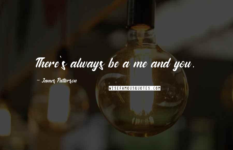 James Patterson Quotes: There's always be a me and you.