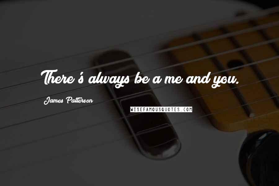 James Patterson Quotes: There's always be a me and you.