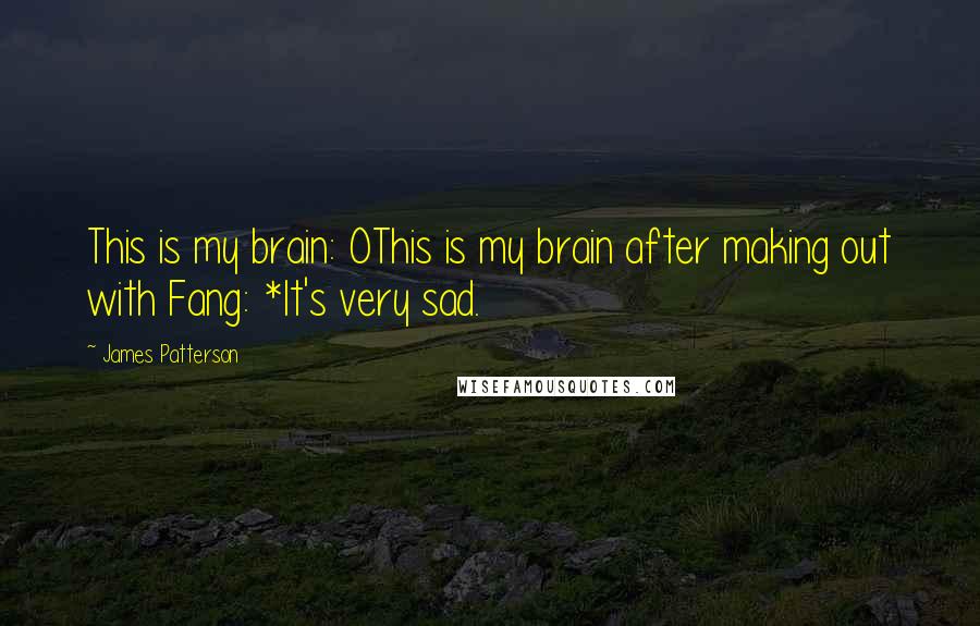 James Patterson Quotes: This is my brain: OThis is my brain after making out with Fang: *It's very sad.