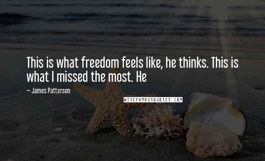 James Patterson Quotes: This is what freedom feels like, he thinks. This is what I missed the most. He