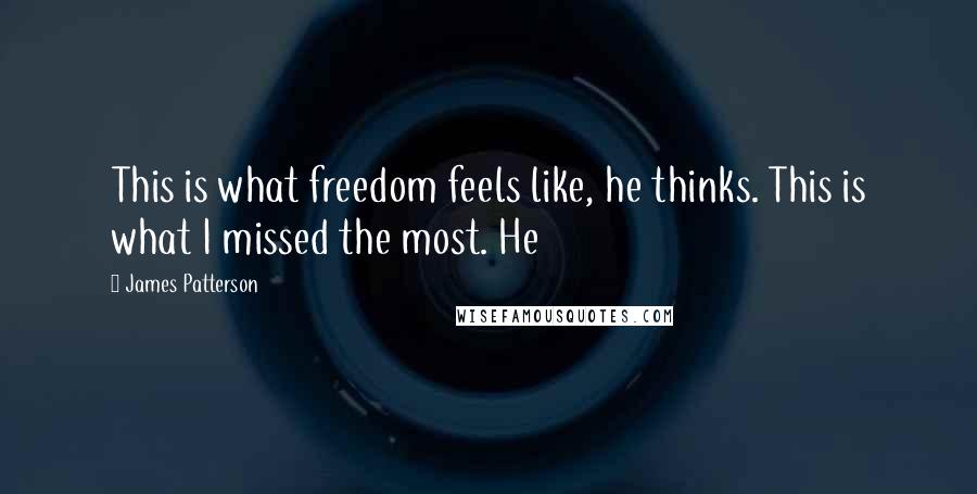 James Patterson Quotes: This is what freedom feels like, he thinks. This is what I missed the most. He