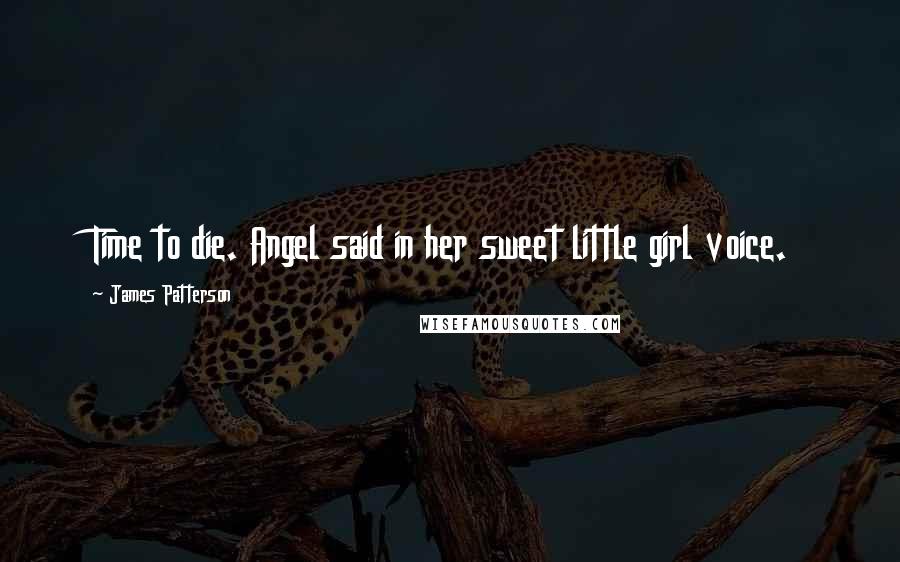 James Patterson Quotes: Time to die. Angel said in her sweet little girl voice.
