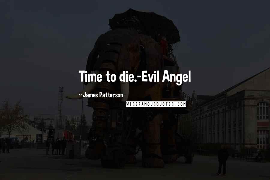 James Patterson Quotes: Time to die.-Evil Angel