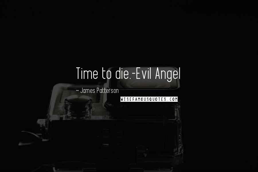 James Patterson Quotes: Time to die.-Evil Angel