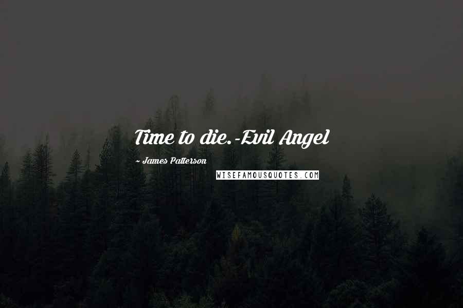 James Patterson Quotes: Time to die.-Evil Angel