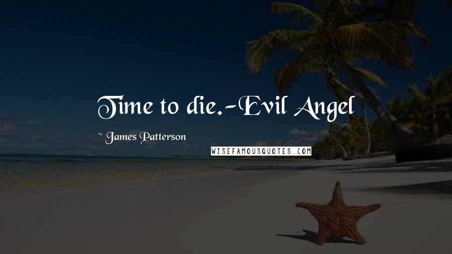 James Patterson Quotes: Time to die.-Evil Angel