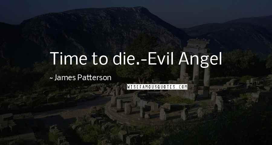 James Patterson Quotes: Time to die.-Evil Angel