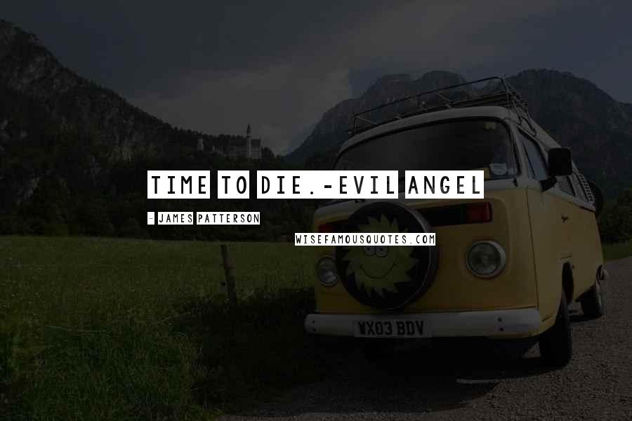 James Patterson Quotes: Time to die.-Evil Angel