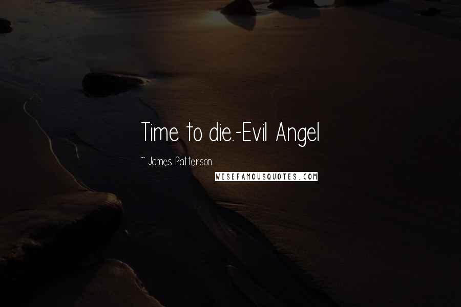 James Patterson Quotes: Time to die.-Evil Angel