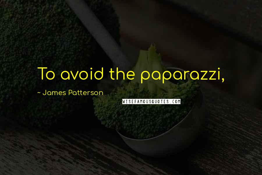 James Patterson Quotes: To avoid the paparazzi,